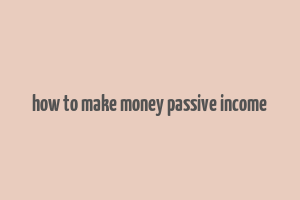 how to make money passive income