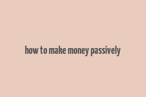 how to make money passively