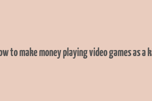 how to make money playing video games as a kid