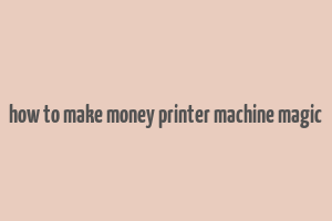 how to make money printer machine magic