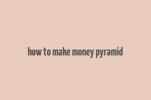 how to make money pyramid