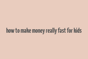 how to make money really fast for kids