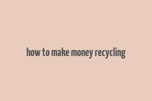 how to make money recycling