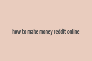 how to make money reddit online