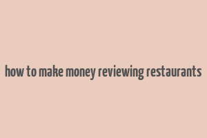 how to make money reviewing restaurants