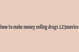 how to make money selling drugs 123movies