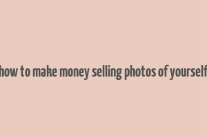 how to make money selling photos of yourself