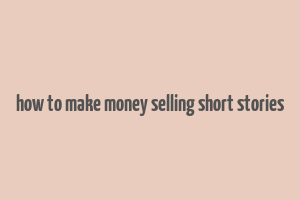 how to make money selling short stories