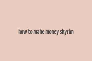 how to make money skyrim