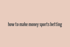 how to make money sports betting