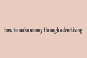 how to make money through advertising