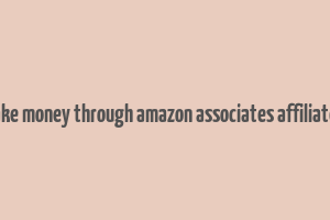 how to make money through amazon associates affiliate program