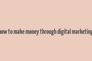 how to make money through digital marketing