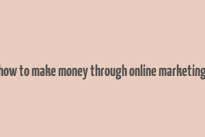 how to make money through online marketing