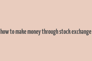 how to make money through stock exchange