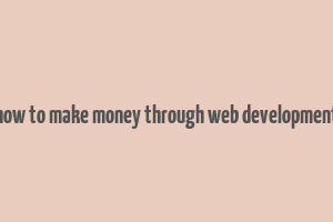 how to make money through web development