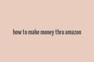 how to make money thru amazon