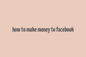 how to make money to facebook