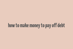 how to make money to pay off debt