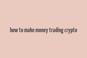 how to make money trading crypto