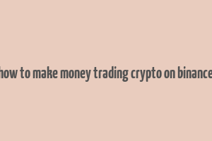 how to make money trading crypto on binance