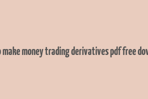 how to make money trading derivatives pdf free download