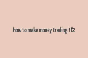 how to make money trading tf2