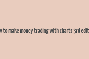 how to make money trading with charts 3rd edition