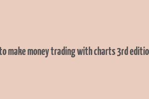 how to make money trading with charts 3rd edition pdf