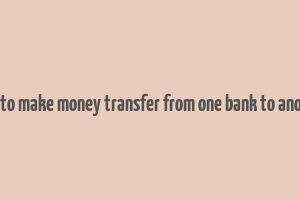 how to make money transfer from one bank to another