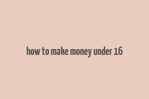 how to make money under 16