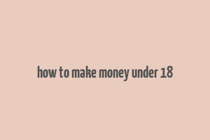 how to make money under 18