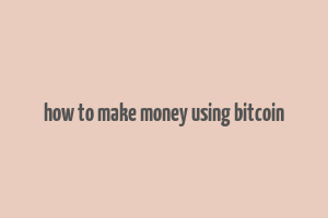 how to make money using bitcoin