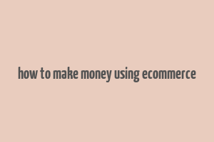 how to make money using ecommerce