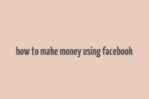 how to make money using facebook