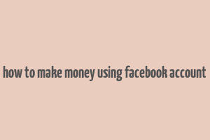 how to make money using facebook account