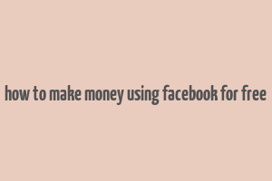 how to make money using facebook for free