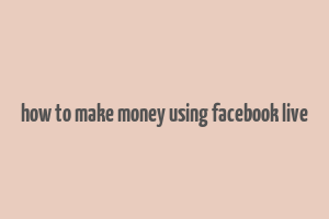 how to make money using facebook live