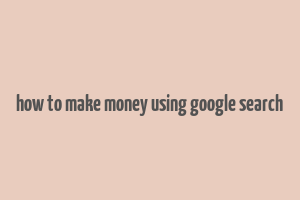 how to make money using google search