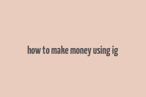 how to make money using ig