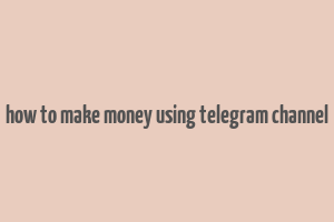 how to make money using telegram channel