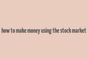 how to make money using the stock market