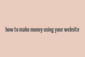 how to make money using your website