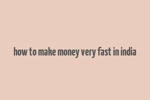 how to make money very fast in india