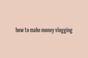 how to make money vlogging