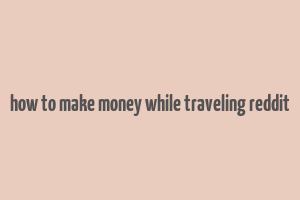 how to make money while traveling reddit