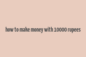 how to make money with 10000 rupees