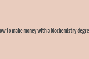 how to make money with a biochemistry degree