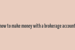 how to make money with a brokerage account