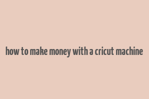 how to make money with a cricut machine